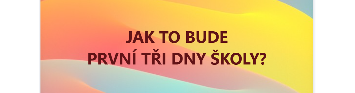 JAK TO BUDE PRVNÍ TŘI DNY ŠKOLY?